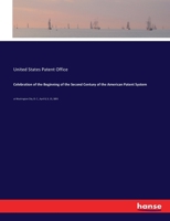 Celebration of the Beginning of the Second Century of the American Patent System: at Washington City, D. C., April 8, 9, 10, 1891 1174866683 Book Cover