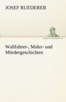 Wallfahrer-, Maler- Und Mordergeschichten 384241529X Book Cover