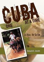 CUBA - One Mojito At A Time: So Near, Yet So Far 1452075131 Book Cover