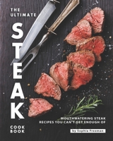 The Ultimate Steak Cookbook: Mouthwatering Steak Recipes You Can't Get Enough Of B08GLLHG1L Book Cover