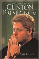Encyclopedia of the Clinton Presidency: 031331294X Book Cover