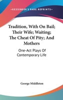 Tradition: With On Bail, Their Wife, Waiting, the Cheat of Pity, and Mothers; One-Act Plays of Contemporary Life 1141444925 Book Cover