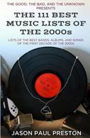 The 111 Best Music Lists of the 2000s: From the Blog, the Good, the Bad and the Unknown, Lists of the Best Bands, Albums & Songs of the First Decade of the 2000s 1491249129 Book Cover