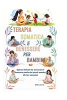 TERAPIA SOMATICA E BENESSERE PER BAMBINI: Approcci delicati che accrescono il benessere emotivo dei piccoli unendosi alle loro sensazioni (Italian Edition) B0F1TS1KP1 Book Cover
