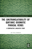 The (Un)Translatability of Qur'anic Idiomatic Phrasal Verbs: A Contrastive Linguistic Study 1032034335 Book Cover