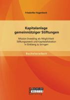 Kapitalanlage gemeinnütziger Stiftungen: Mission Investing als Möglichkeit Stiftungszweck und Kapitalallokation in Einklang zu bringen 3956841700 Book Cover
