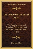 The Duties Of The Parish Priest: The Acquirements And Principal Obligations And Duties Of The Parish Priest 1165805448 Book Cover