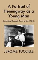 A Portrait of Hemingway as a Young Man: Romping Through Paris in the 1920s 1935199013 Book Cover