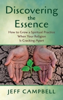 Discovering the Essence: How to Grow a Spiritual Practice When Your Religion Is Cracking Apart 162524780X Book Cover