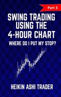 Swing Trading using the 4-hour chart 3: Part 3: Where Do I Put My stop? 153750911X Book Cover