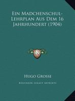 Ein Madchenschul-Lehrplan Aus Dem 16 Jahrhundert (1904) 1169486975 Book Cover