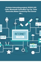 Arduino Interesting projects: 3X3X3 LED Cube, Bluetooth Controlled Toy Car, Tone Generator, Motor Control by Flex Sensor etc.., 1709037067 Book Cover