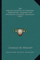 The Wright Ancestry Of Caroline, Dorchester, Somerset And Wicomico Counties, Maryland (1907) 1166034801 Book Cover