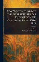 Ross's Adventures of the First Settlers on the Oregon or Columbia River, 1810-1813 1023571765 Book Cover