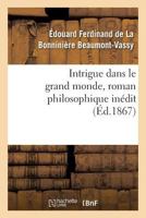 Intrigue Dans Le Grand Monde, Roman Philosophique Ina(c)Dit 2013618360 Book Cover