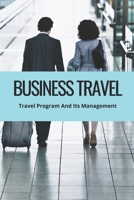 Business Travel: Travel Program And Its Management: Corporate Travel Management B0959PHQBX Book Cover