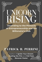 Unicorn Rising: Ascending to the Pinnacle of Entrepreneurship and the Billionaire's Club B0CJXMHSMK Book Cover