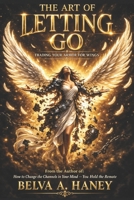 THE ART OF LETTING GO: Trading Your Armor For Wings B0GW5C3LDL Book Cover