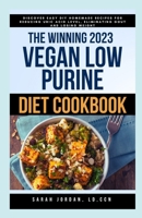 THE WINNING 2023 VEGAN LOW PURINE DIET COOKBOOK: Discover Easy DIY Homemade Recipes for Reducing Uric Acid Level, Eliminating Gout and Losing Weight B0CMG2XBM5 Book Cover