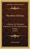 The Story Of Jesus: A Manual For Religious Instruction In The Intermediate Grades 0530326582 Book Cover