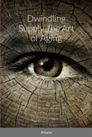 Dwindling Supply, the Art of Aging 1458318451 Book Cover