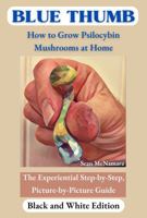 BLUE THUMB How to Grow Psilocybin Mushrooms at Home: The Experiential Step-by-Step, Picture-by-Picture Guide Black and White Edition 1735293083 Book Cover