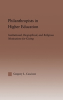 Philanthropists in Higher Education: Institutional, Biographical, and Religious Motivations for Giving 0415933617 Book Cover