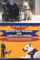 SERVICE DOG TRAINING AND CARE ENCYCLOPEDIA: A Comprehensive Guide to Training, Caring, and Living with Assistance Dogs for Every Need (Pet Care and Management Encyclopedia) B0DS24LVC1 Book Cover