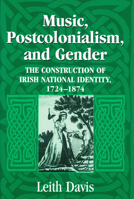 Music, Postcolonialism, And Gender: The Construction of Irish National Identity, 1724-1874 0268025789 Book Cover