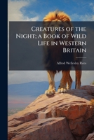 Creatures of the Night; a Book of Wild Life in Western Britain 1025212649 Book Cover