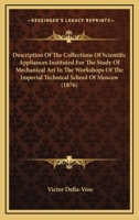 Description Of The Collections Of Scientific Appliances Instituted For The Study Of Mechanical Art In The Workshops Of The Imperial Technical School Of Moscow 1164619403 Book Cover