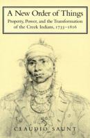A New Order of Things: Property, Power, and the Transformation of the Creek Indians, 1733-1816 (Studies in North American Indian History) 052166943X Book Cover