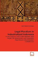 Legal Pluralism in Industrialized Indonesia: A Case Study on Land Conflict Between Adat People, the Government, and Corporation Regarding to Industrialization in Middle Java 3639314344 Book Cover