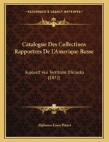 Catalogue Des Collections Rapportees De L'Amerique Russe: Aujourd' Hui Territoire D'Aliaska 116799972X Book Cover