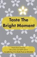 Taste the Bright Moment: Poems from Cheshire, Shropshire and Staffordshire 1068546409 Book Cover
