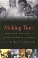 Making Time: Lillian Moller Gilbreth -- A Life Beyond "Cheaper by the Dozen" 1555536522 Book Cover