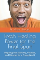 Fresh Healing Power for the Final Spurt: Stepping into Authority, Purpose, and Miracles for a Crying World B0FHJ3HWBG Book Cover