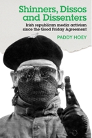 Shinners, Dissos and Dissenters: Irish Republican Media Activism Since the Good Friday Agreement 1526114240 Book Cover