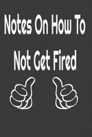 Notes On How To Not Get Fired: Funny Blank College-Ruled Notebook For Coworkers 1099733081 Book Cover