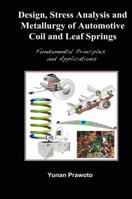 Design, Stress Analysis and Metallurgy of Automotive Coil and Leaf Springs; Fundamental Principles and Applications 1365562336 Book Cover