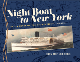 Night Boat to New York: Stories of Connecticut River Steamboating, 1824-1931 1493044494 Book Cover