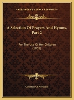 A Selection Of Prayers And Hymns, Part 2: For The Use Of Her Children 1169591507 Book Cover