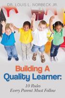 Building A Quality Learner: 10 Rules Every Parent Must Follow 1479281018 Book Cover