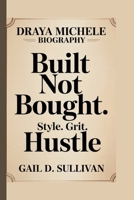 DRAYA MICHELE: BUILT NOT BOUGHT: STYLE. GRIT. HUSTLE B0FJ6G7C9Y Book Cover