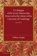 A Catalogue of the Syriac Manuscripts Preserved in the Library of the University of Cambridge: Volume 2 1107440734 Book Cover