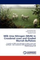 Milk Urea Nitrogen (MUN) in Crossbred cows and Graded Murrah Buffaloes: A study on Milk Urea Nitrogen in dairy cows and buffaoes , diet evaluation and optimization using CNCPS version 5.0 3659286370 Book Cover