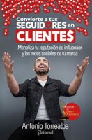 Convierte a tus seguidores en clientes: Monetiza tu reputación de influencer y las redes sociales de tu marca (Spanish Edition) 0578519380 Book Cover