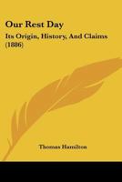 Our Rest-day: Its Origin, History, and Claims With Special Reference to Present-day Needs 1166990923 Book Cover