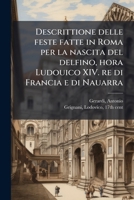 Descrittione delle feste fatte in Roma per la nascita del delfino, hora Ludouico XIV. re di Francia e di Nauarra (Italian Edition) 1024198251 Book Cover