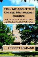 Tell me about the united Methdist Church: An Introduction to the United Methodist Church 1514726920 Book Cover